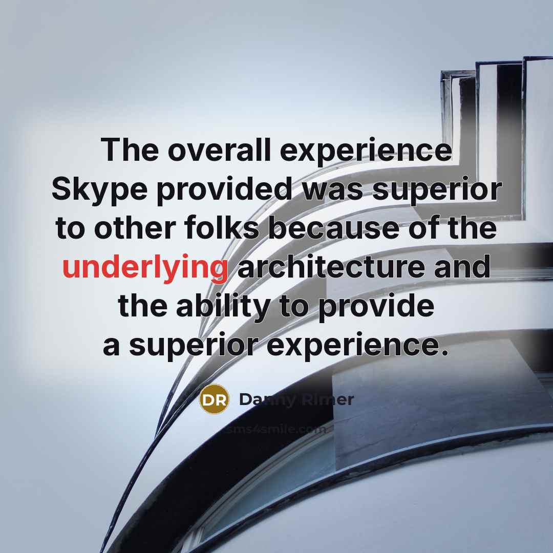 “The overall experience Skype provided was superior to other folks because of the underlying architecture and the ability to provide a superior experience.” quote by Danny Rimer
