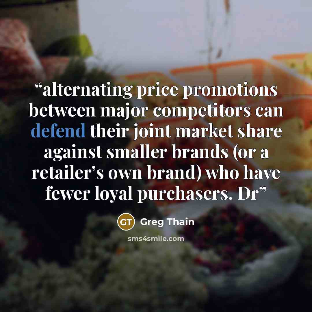 “alternating price promotions between major competitors can defend their joint market share against smaller brands (or a retailer’s own brand) who have fewer loyal purchasers. Dr” quote by Greg Thain