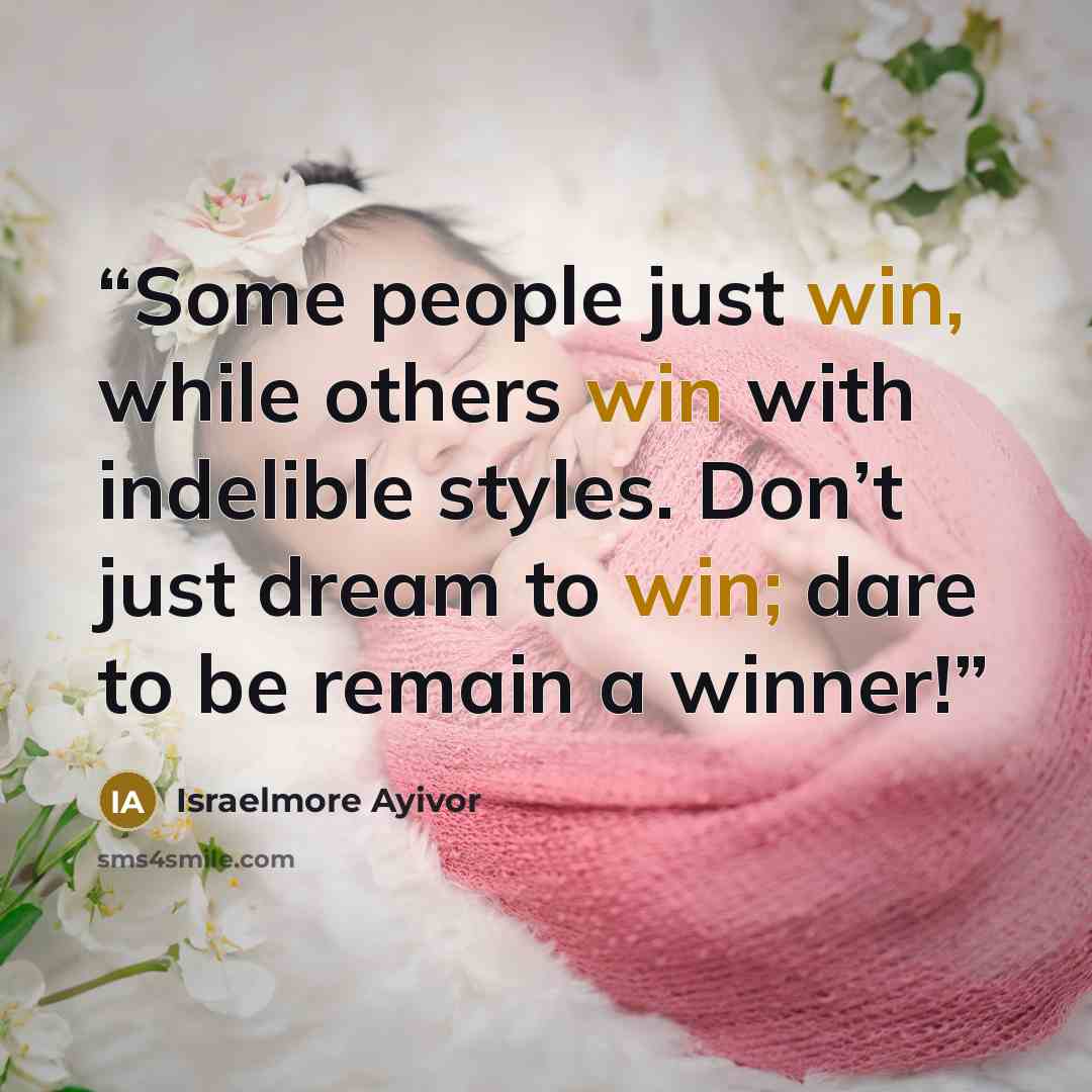 “Some people just win, while others win with indelible styles. Don’t just dream to win; dare to be remain a winner!” quote by Israelmore Ayivor
