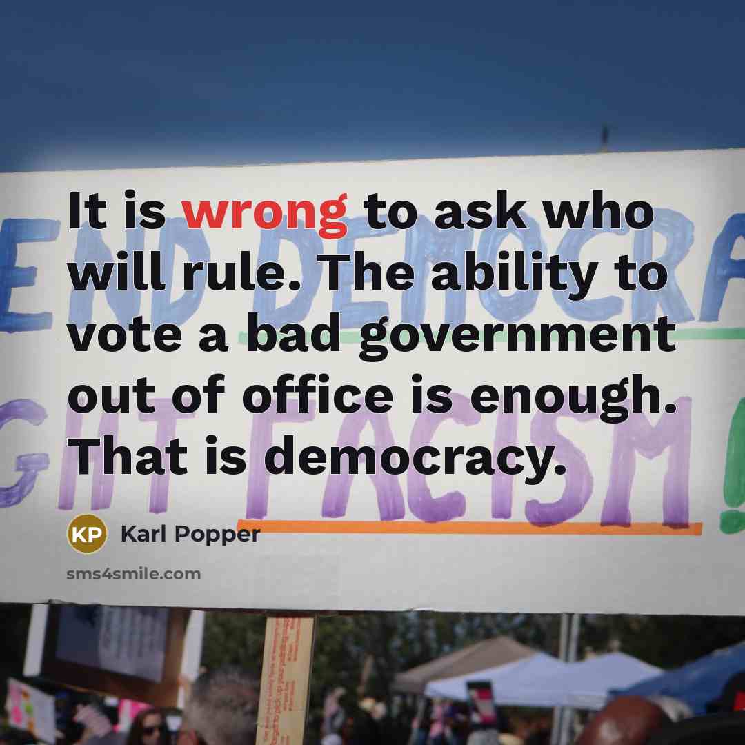 “It is wrong to ask who will rule. The ability to vote a bad government out of office is enough. That is democracy.” quote by Karl Popper