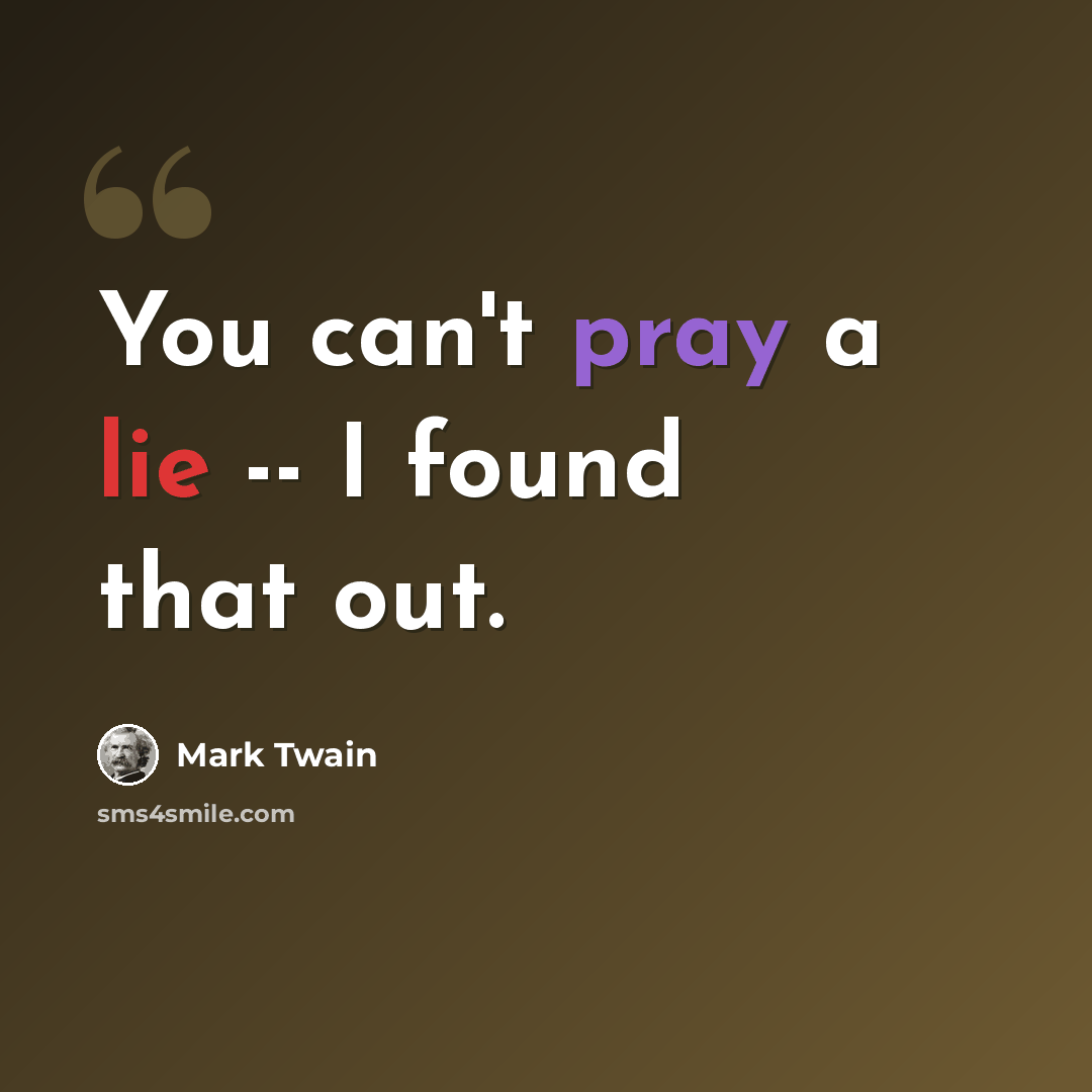 “You can't pray a lie -- I found that out.” quote by Mark Twain