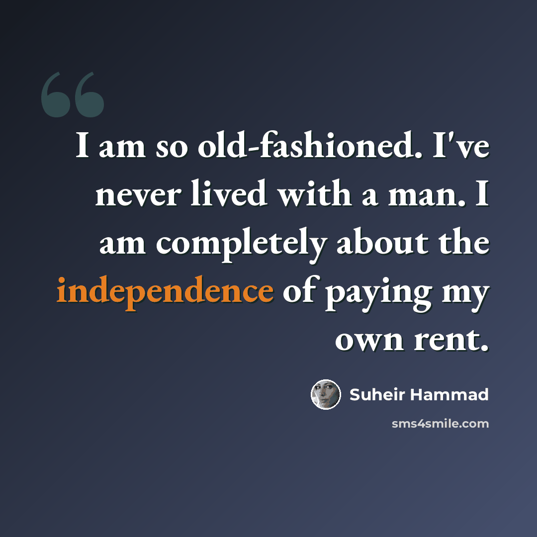 “I am so old-fashioned. I've never lived with a man. I am completely about the independence of paying my own rent.” quote by Suheir Hammad