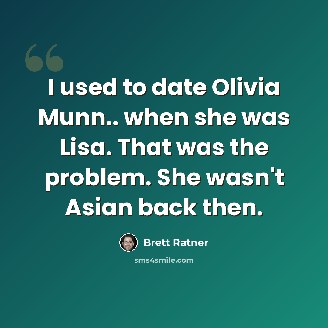 “I used to date Olivia Munn.. when she was Lisa. That was the problem. She wasn't Asian back then.” quote by Brett Ratner