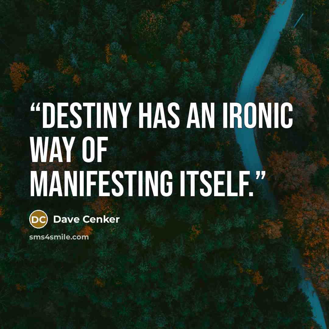 “Destiny has an ironic way of manifesting itself.” quote by Dave Cenker