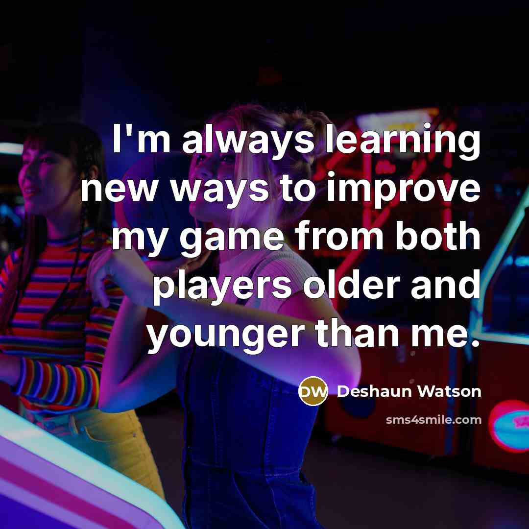 “I'm always learning new ways to improve my game from both players older and younger than me.” quote by Deshaun Watson