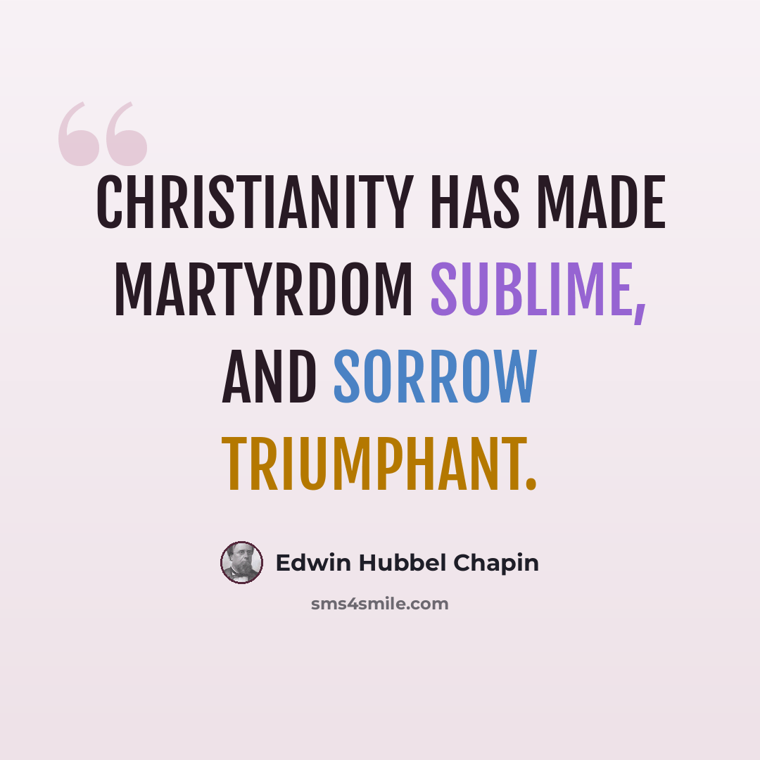 “Christianity has made martyrdom sublime, and sorrow triumphant.” quote by Edwin Hubbel Chapin