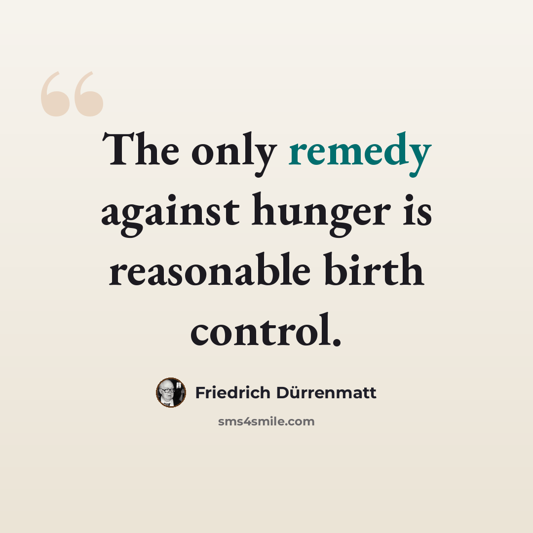 “The only remedy against hunger is reasonable birth control.” quote by Friedrich Durrenmatt