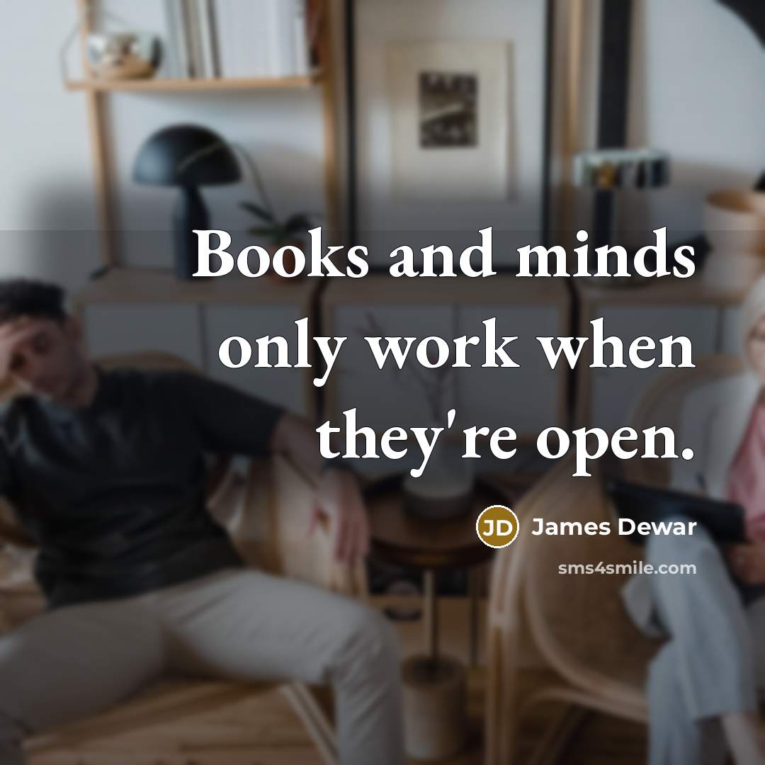 “Books and minds only work when they're open.” quote by James Dewar