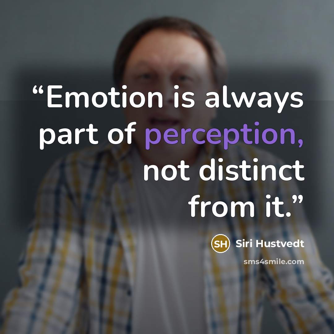 “Emotion is always part of perception, not distinct from it.” quote by Siri Hustvedt