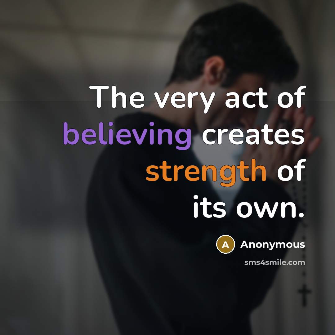 “The very act of believing creates strength of its own.” quote by Anonymous