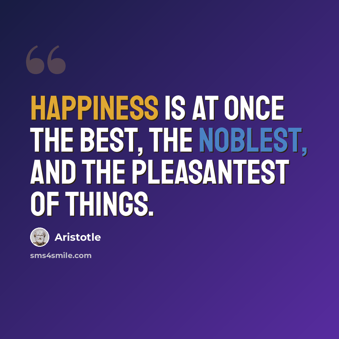“Happiness is at once the best, the noblest, and the pleasantest of things.” quote by Aristotle