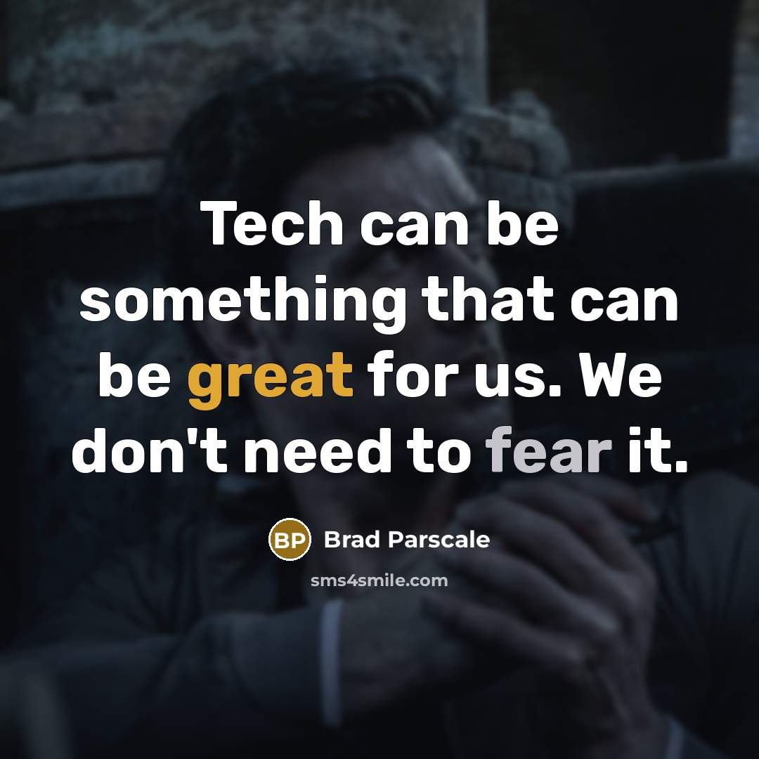 “Tech can be something that can be great for us. We don't need to fear it.” quote by Brad Parscale