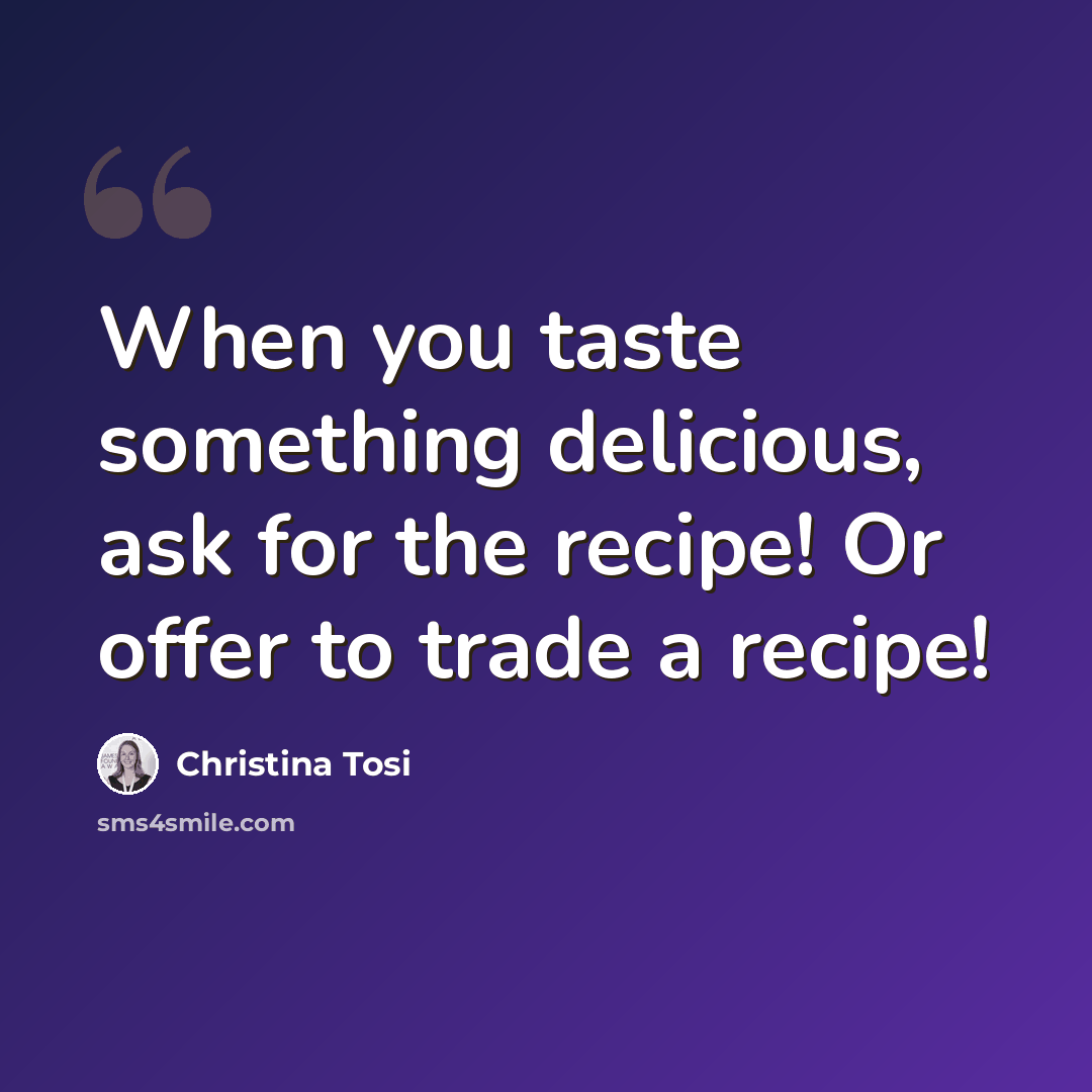 “When you taste something delicious, ask for the recipe! Or offer to trade a recipe!” quote by Christina Tosi