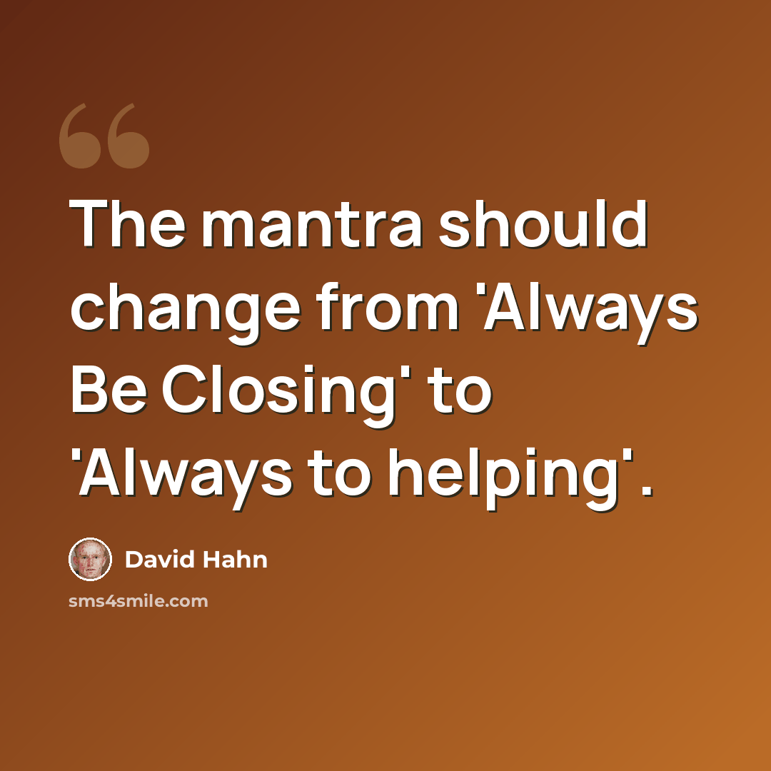 “The mantra should change from 'Always Be Closing' to 'Always to helping'.” quote by David Hahn