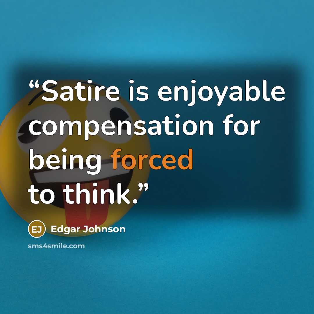 “Satire is enjoyable compensation for being forced to think.” quote by Edgar Johnson