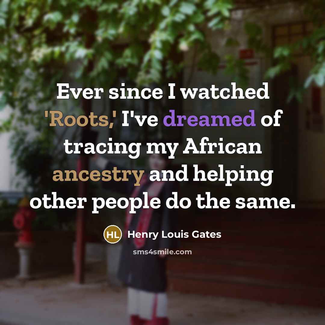 “Ever since I watched 'Roots,' I've dreamed of tracing my African ancestry and helping other people do the same.” quote by Henry Louis Gates