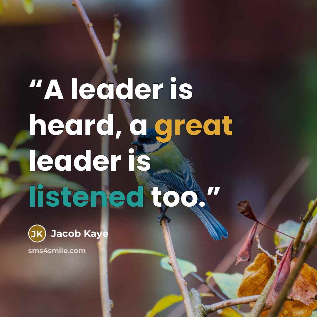 “A leader is heard, a great leader is listened too.” quote by Jacob Kaye