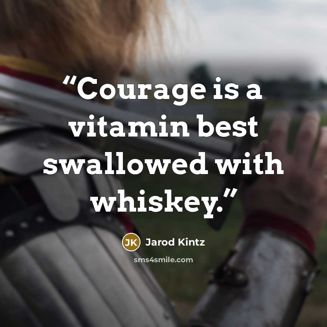 “Courage is a vitamin best swallowed with whiskey.” quote by Jarod Kintz