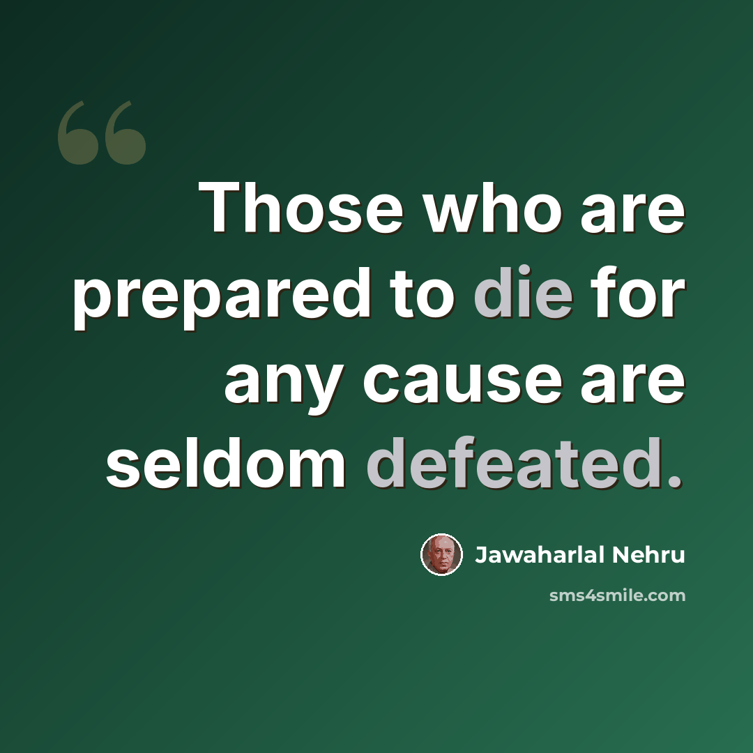 “Those who are prepared to die for any cause are seldom defeated.” quote by Jawaharlal Nehru