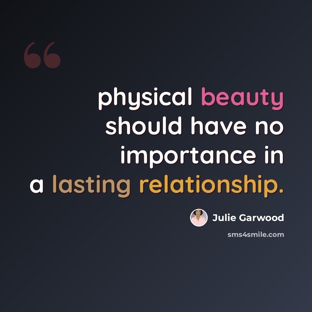 “physical beauty should have no importance in a lasting relationship.” quote by Julie Garwood