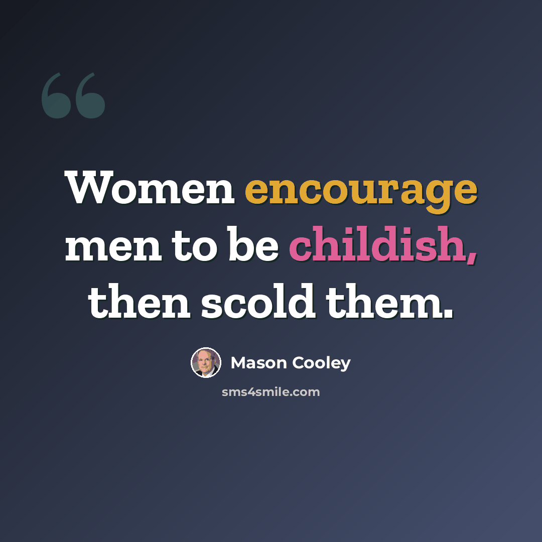 “Women encourage men to be childish, then scold them.” quote by Mason Cooley