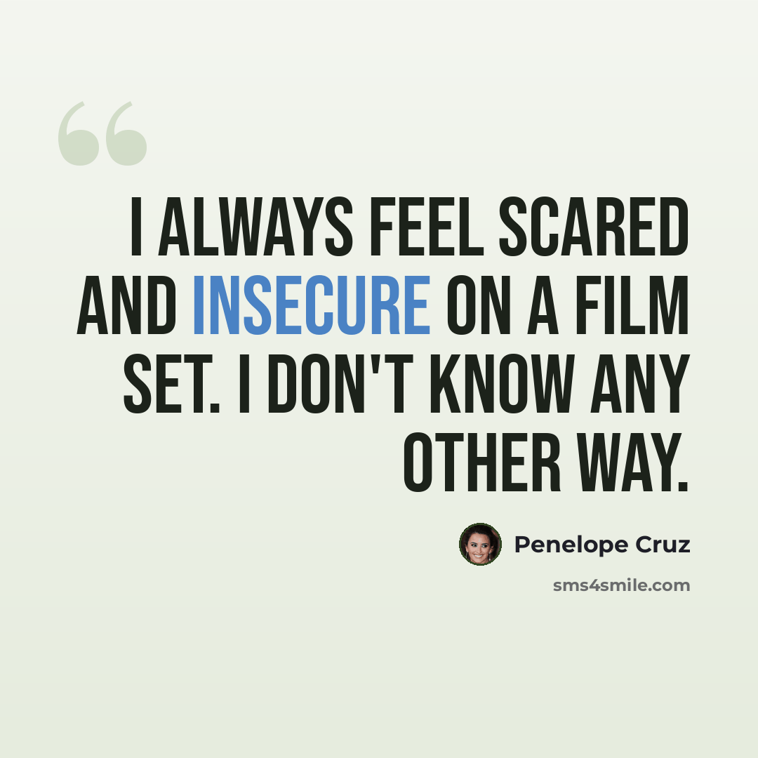 “I always feel scared and insecure on a film set. I don't know any other way.” quote by Penelope Cruz