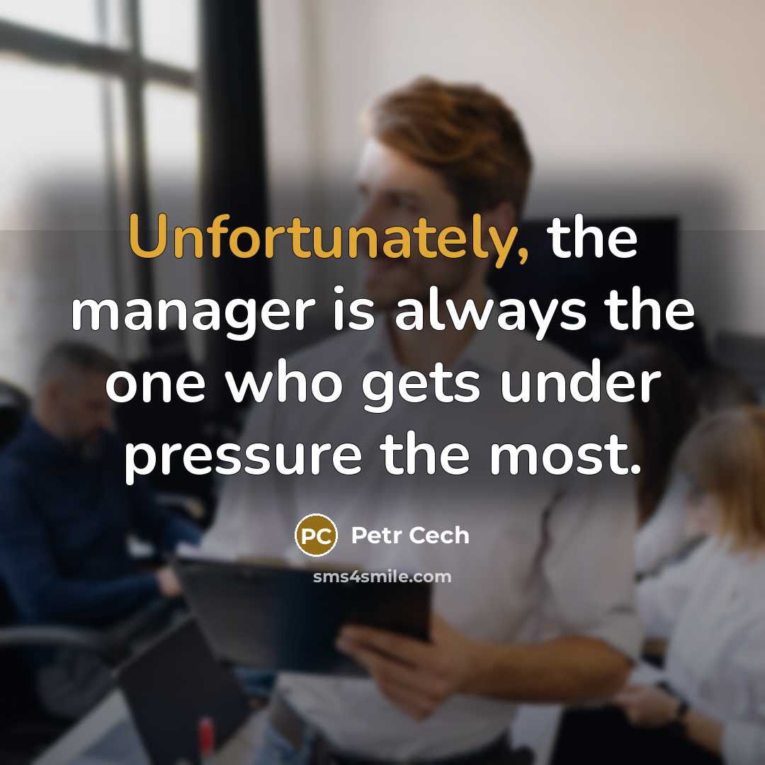 “Unfortunately, the manager is always the one who gets under pressure the most.” quote by Petr Cech