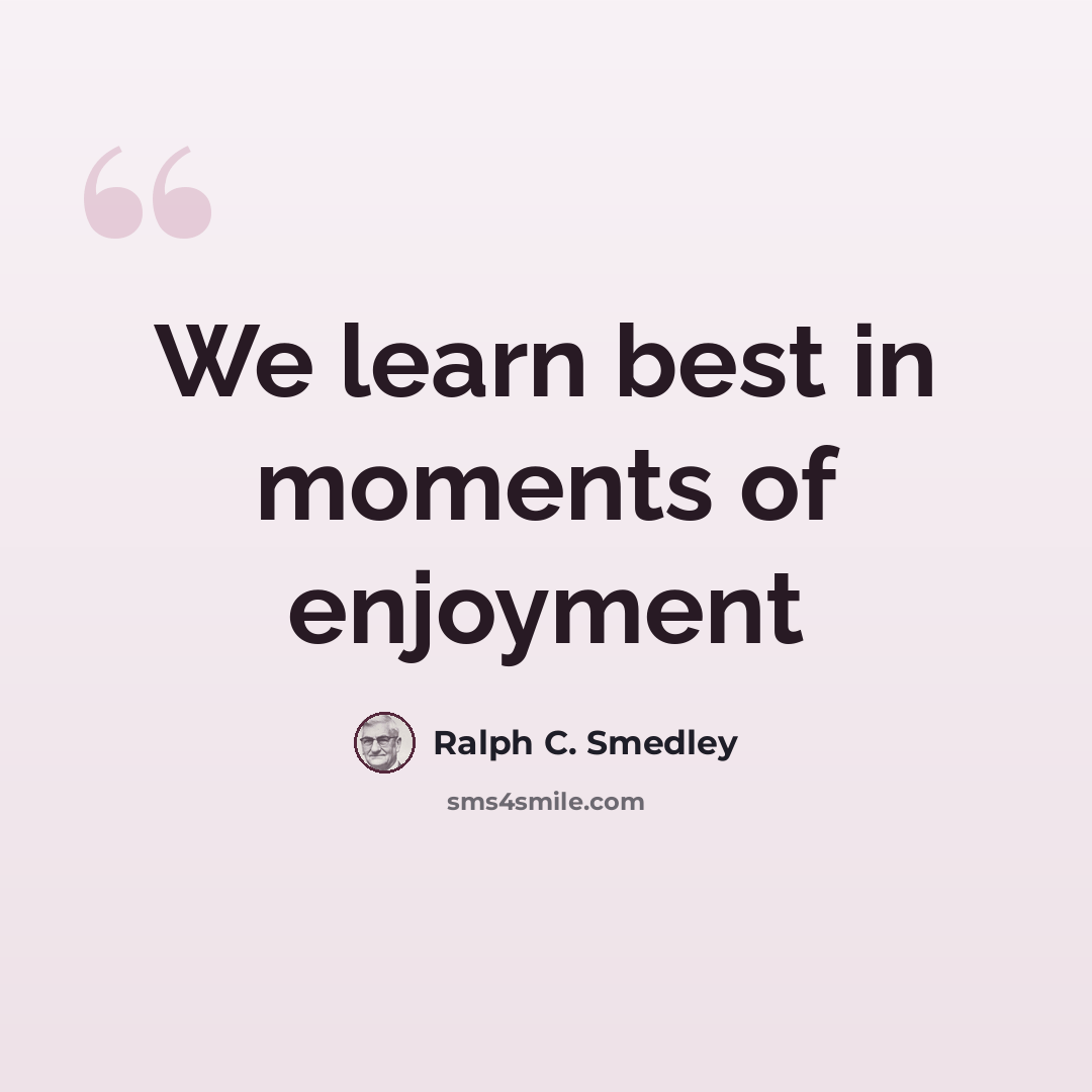 “We learn best in moments of enjoyment” quote by Ralph C. Smedley