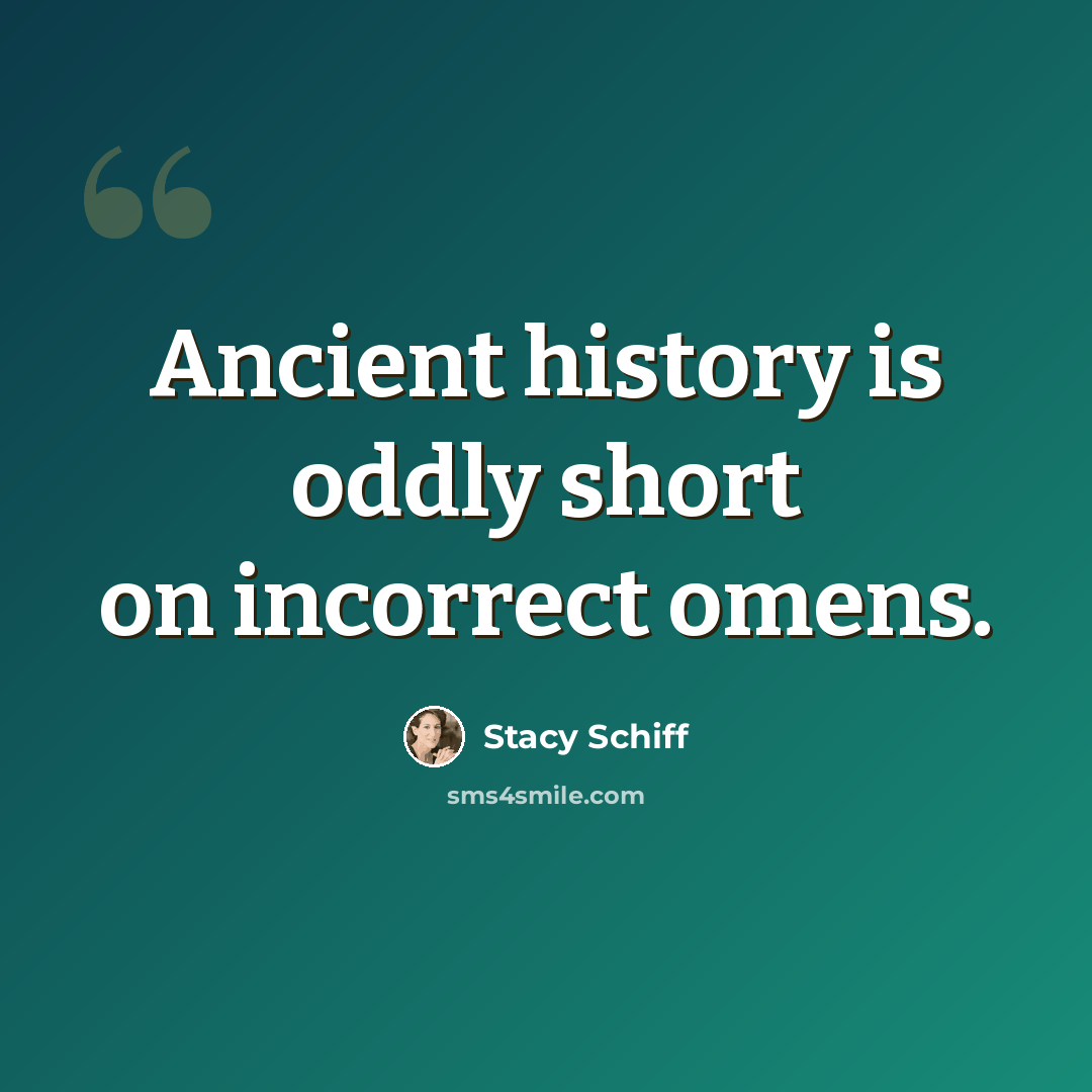 “Ancient history is oddly short on incorrect omens.” quote by Stacy Schiff
