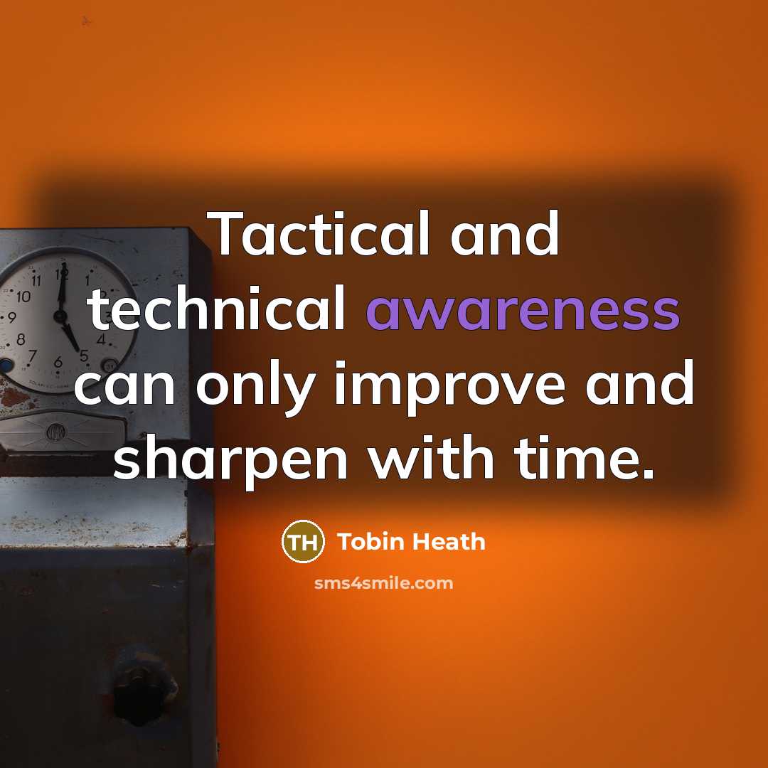 “Tactical and technical awareness can only improve and sharpen with time.” quote by Tobin Heath