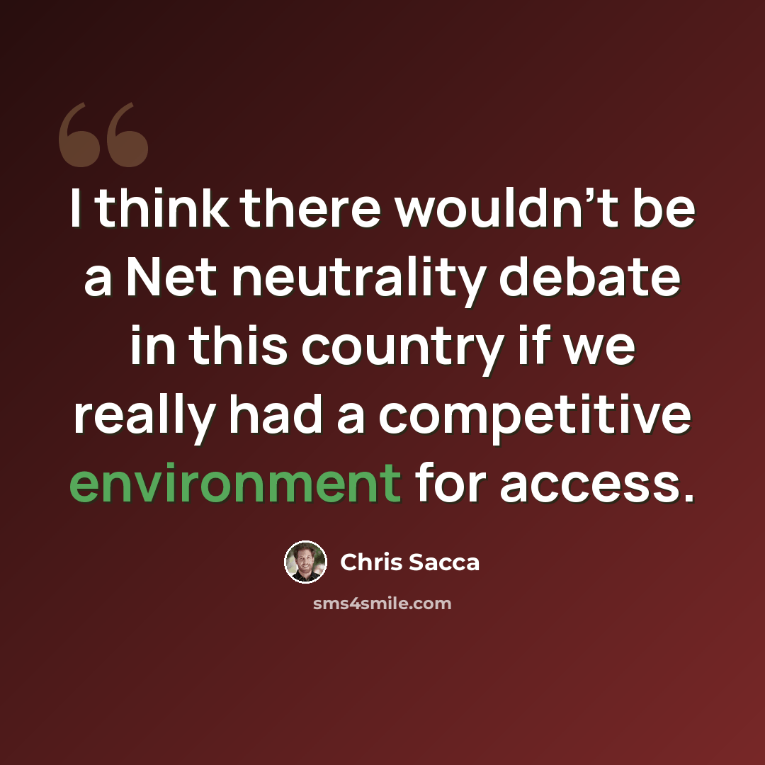 “I think there wouldn't be a Net neutrality debate in this country if we really had a competitive environment for access.” quote by Chris Sacca