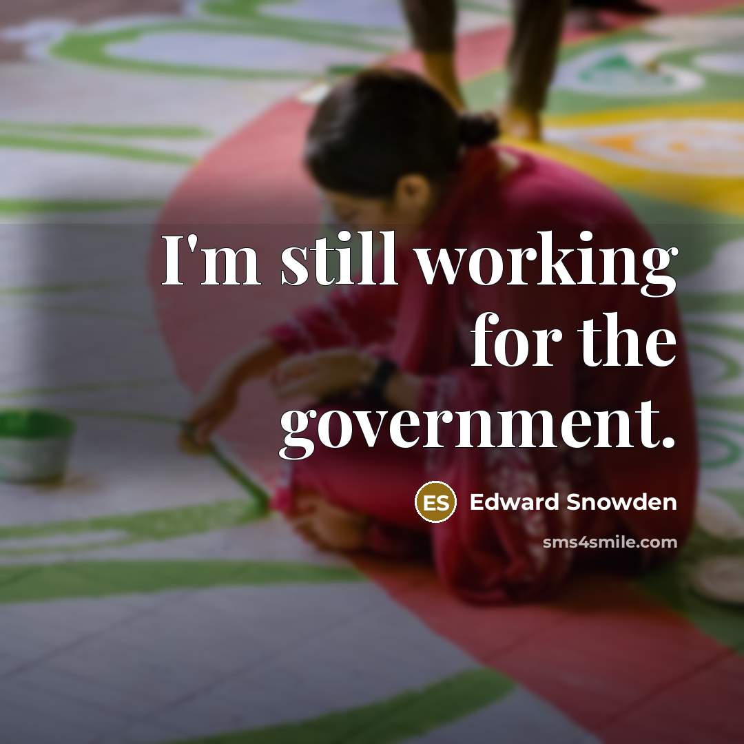 “I'm still working for the government.” quote by Edward Snowden