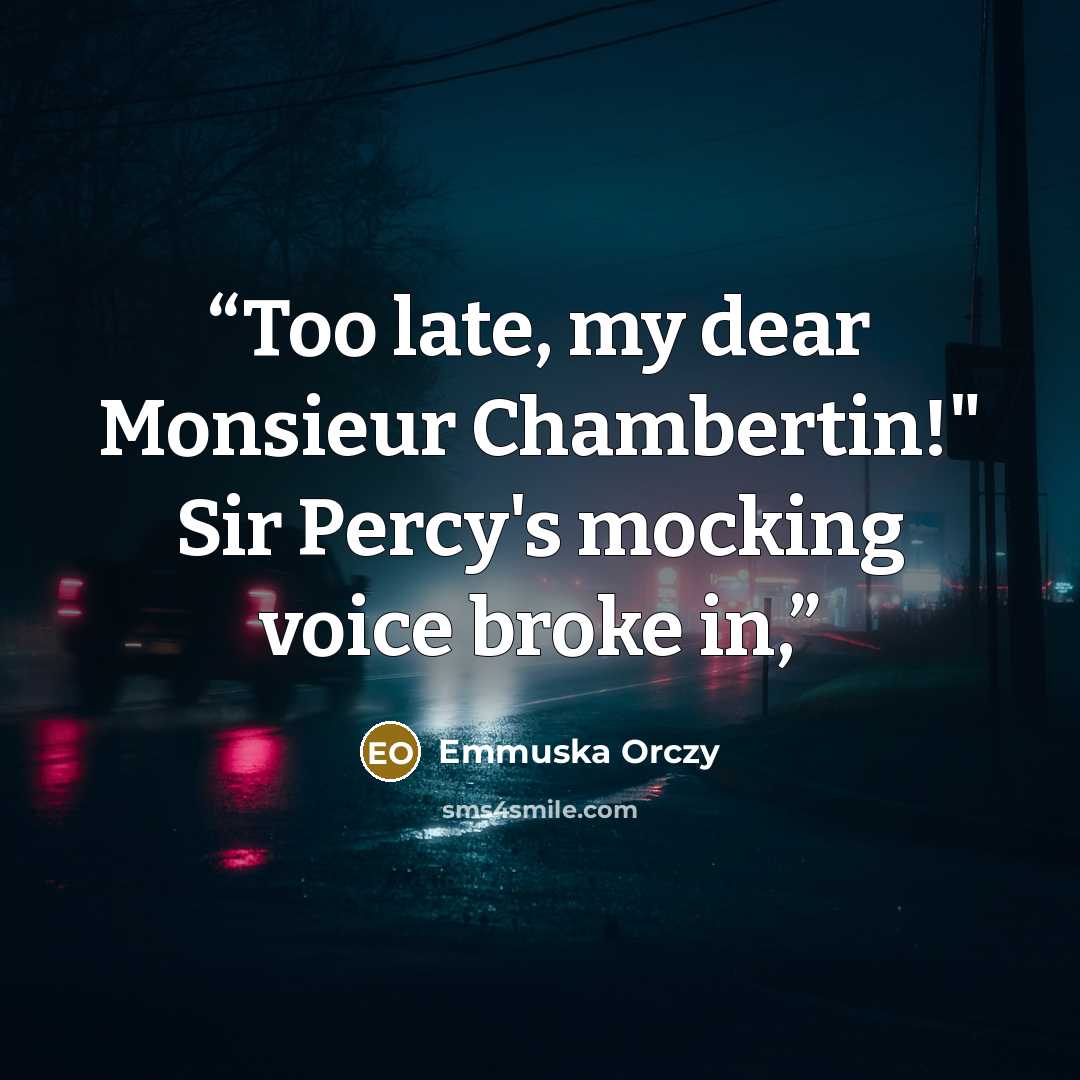 “Too late, my dear Monsieur Chambertin!" Sir Percy's mocking voice broke in,” quote by Emmuska Orczy