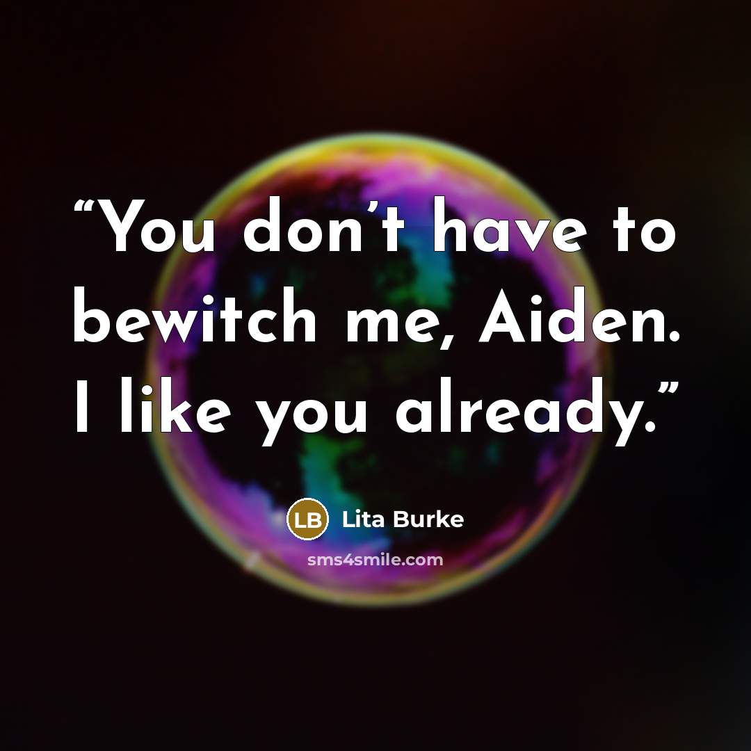 “You don’t have to bewitch me, Aiden. I like you already.” quote by Lita Burke