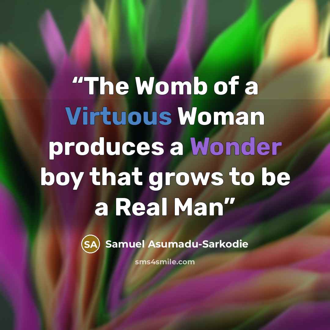 “The Womb of a Virtuous Woman produces a Wonder boy that grows to be a Real Man” quote by Samuel Asumadu-Sarkodie