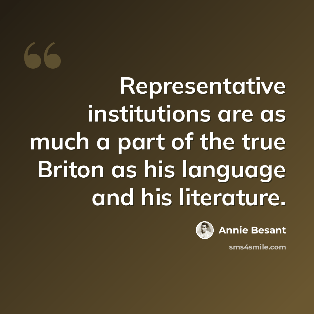 “Representative institutions are as much a part of the true Briton as his language and his literature.” quote by Annie Besant