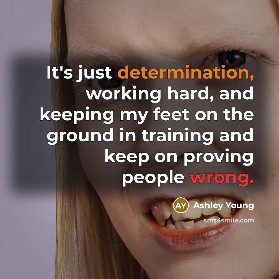 “It's just determination, working hard, and keeping my feet on the ground in training and keep on proving people wrong.” quote by Ashley Young