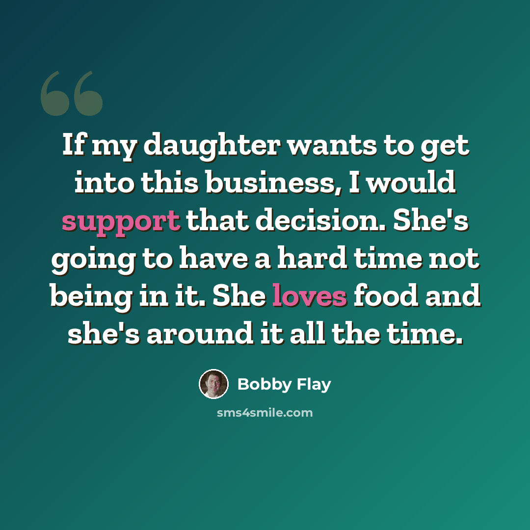 “If my daughter wants to get into this business, I would support that decision. She's going to have a hard time not being in it. She loves food and she's around it all the time.” quote by Bobby Flay