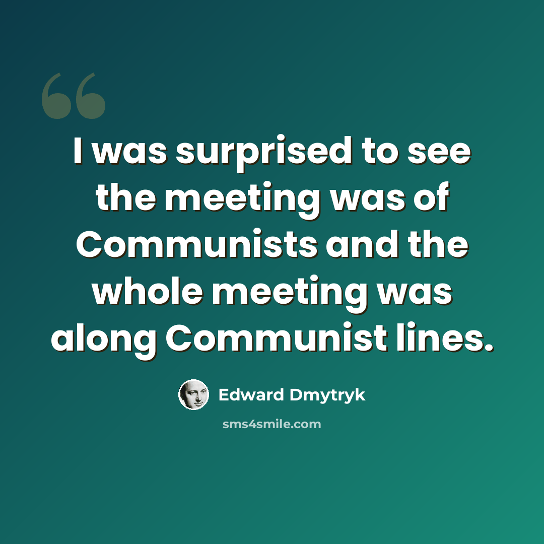 “I was surprised to see the meeting was of Communists and the whole meeting was along Communist lines.” quote by Edward Dmytryk