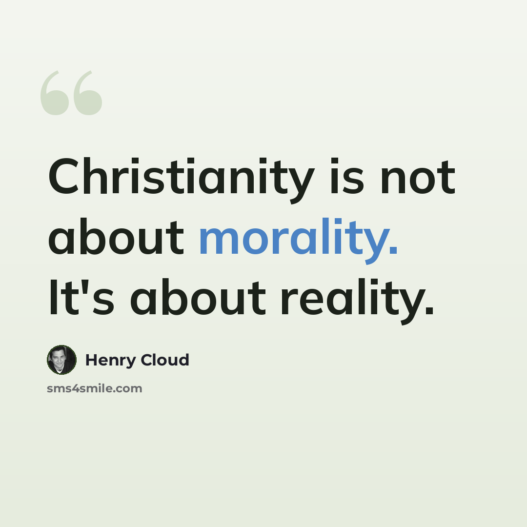 “Christianity is not about morality. It's about reality.” quote by Henry Cloud