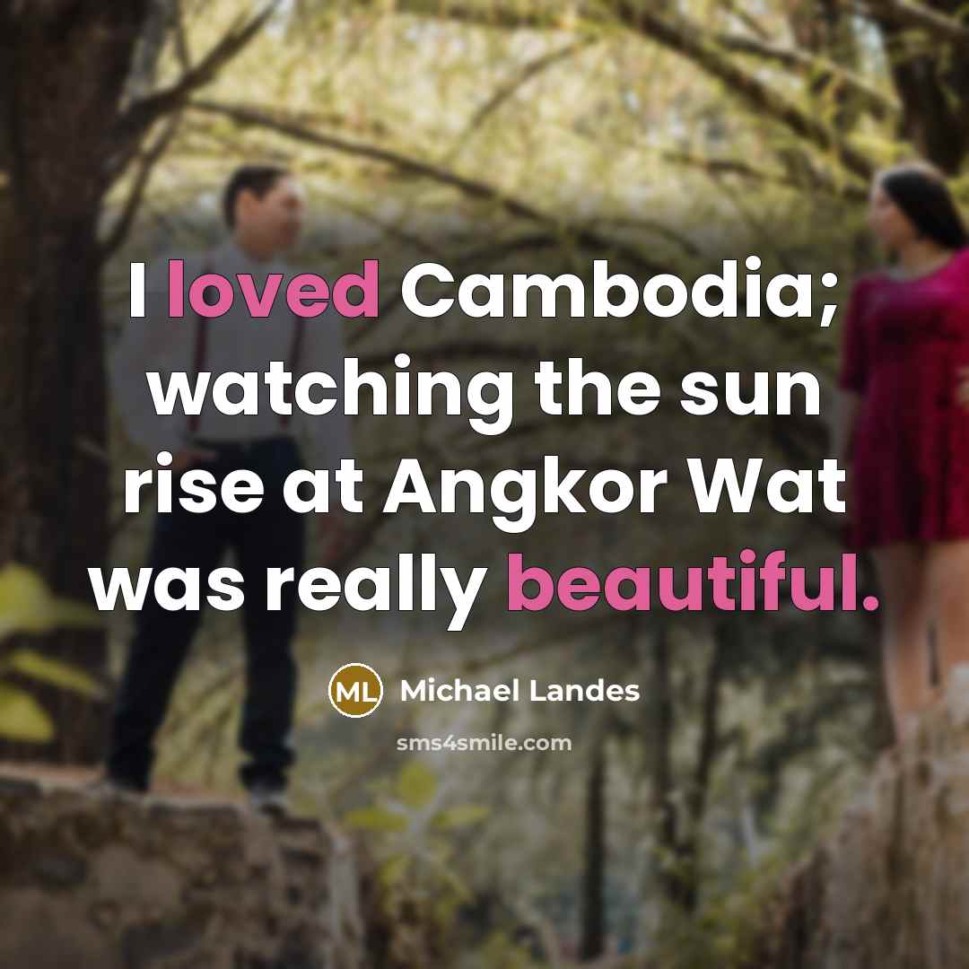 “I loved Cambodia; watching the sun rise at Angkor Wat was really beautiful.” quote by Michael Landes