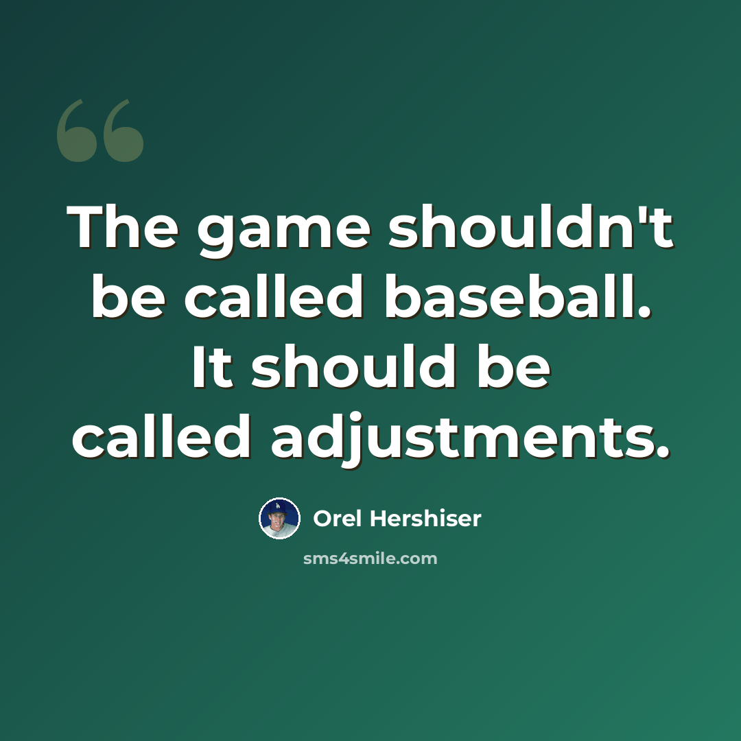 “The game shouldn't be called baseball. It should be called adjustments.” quote by Orel Hershiser