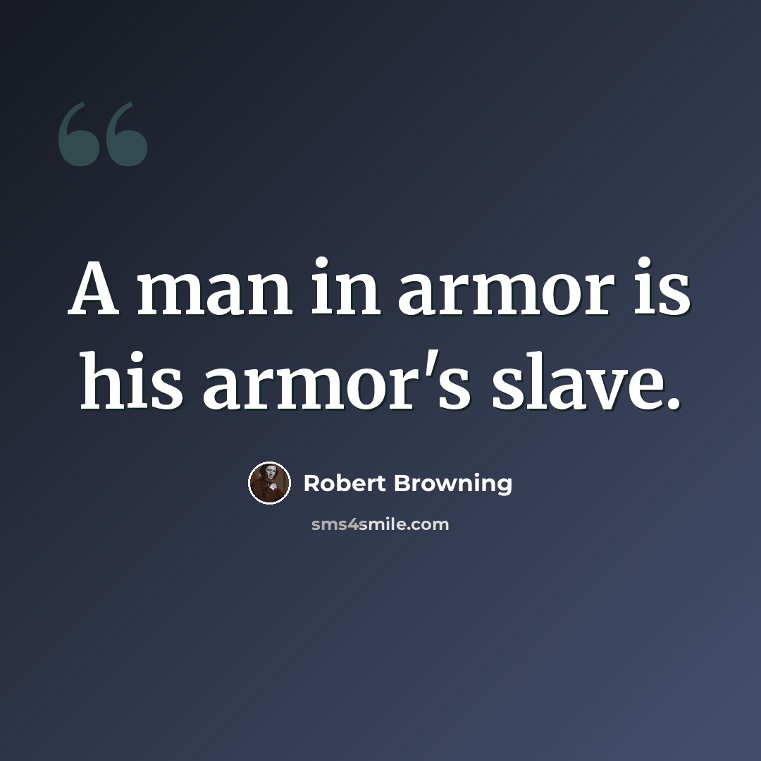 “A man in armor is his armor's slave.” quote by Robert Browning