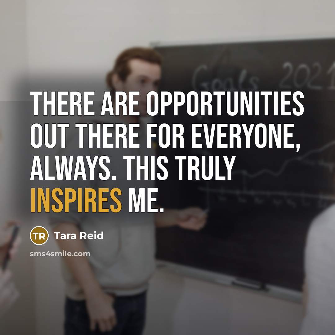 “There are opportunities out there for everyone, always. This truly inspires me.” quote by Tara Reid