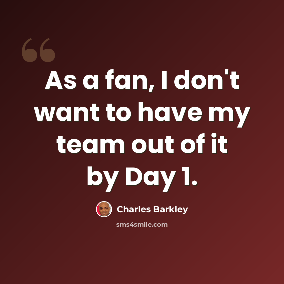 “As a fan, I don't want to have my team out of it by Day 1.” quote by Charles Barkley