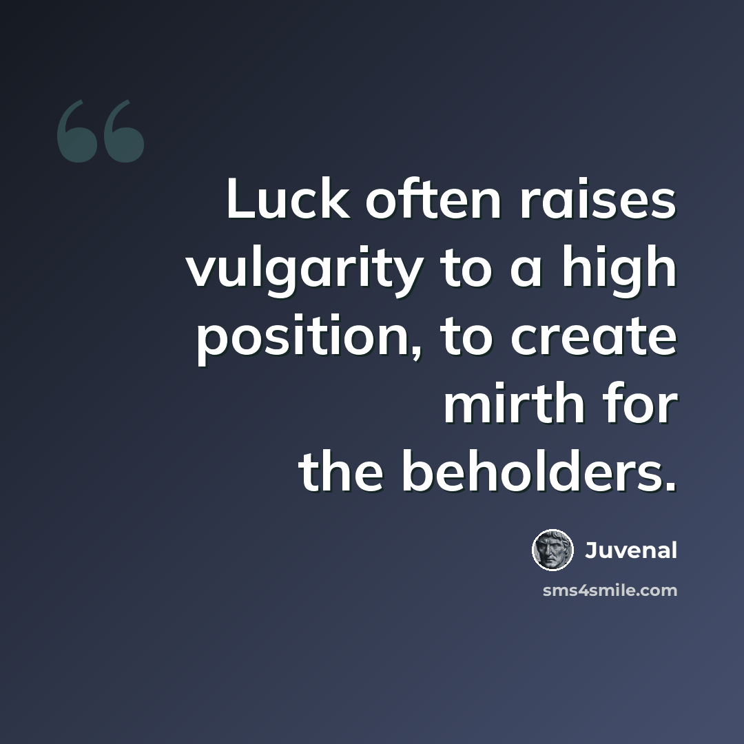 “Luck often raises vulgarity to a high position, to create mirth for the beholders.” quote by Juvenal