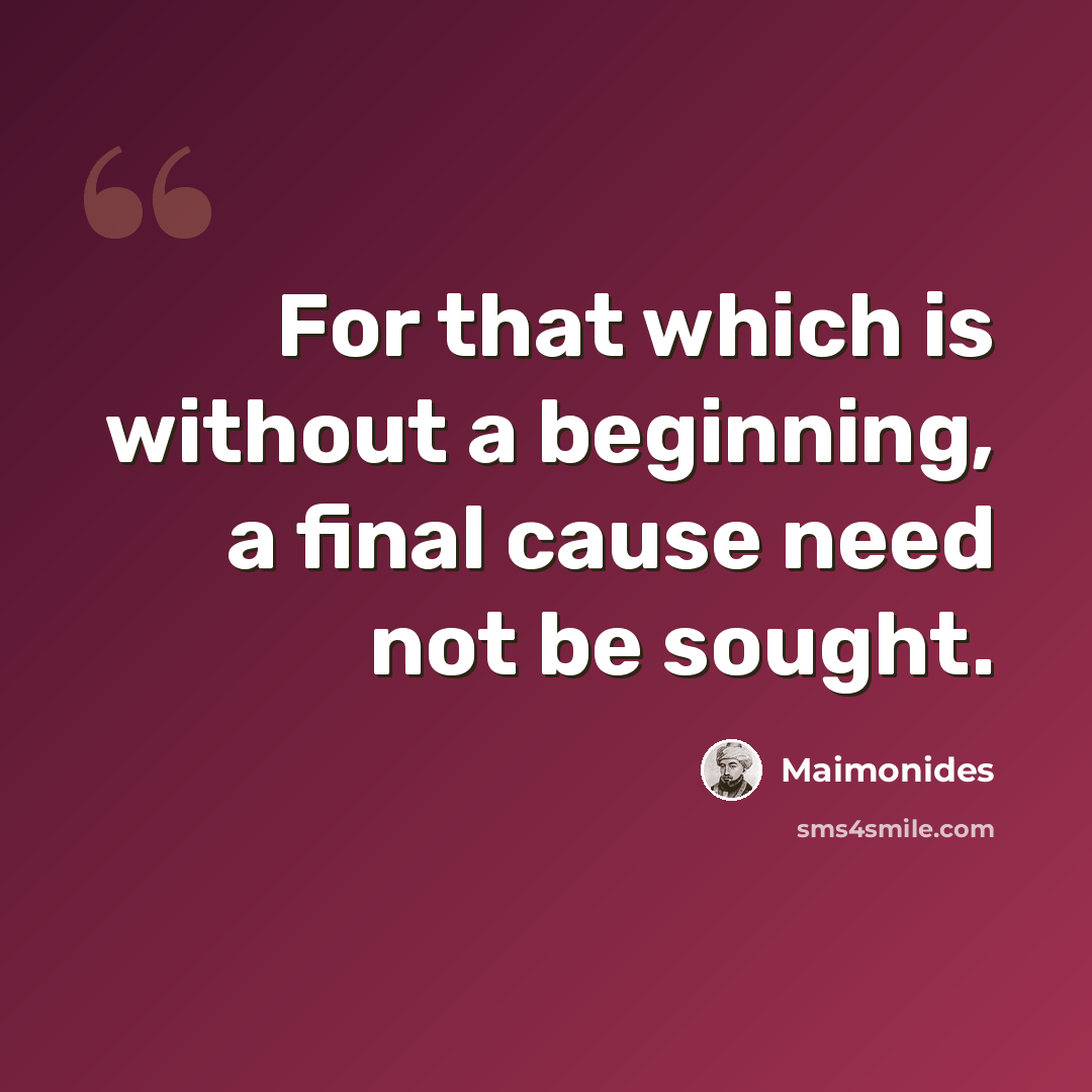 “For that which is without a beginning, a final cause need not be sought.” quote by Maimonides