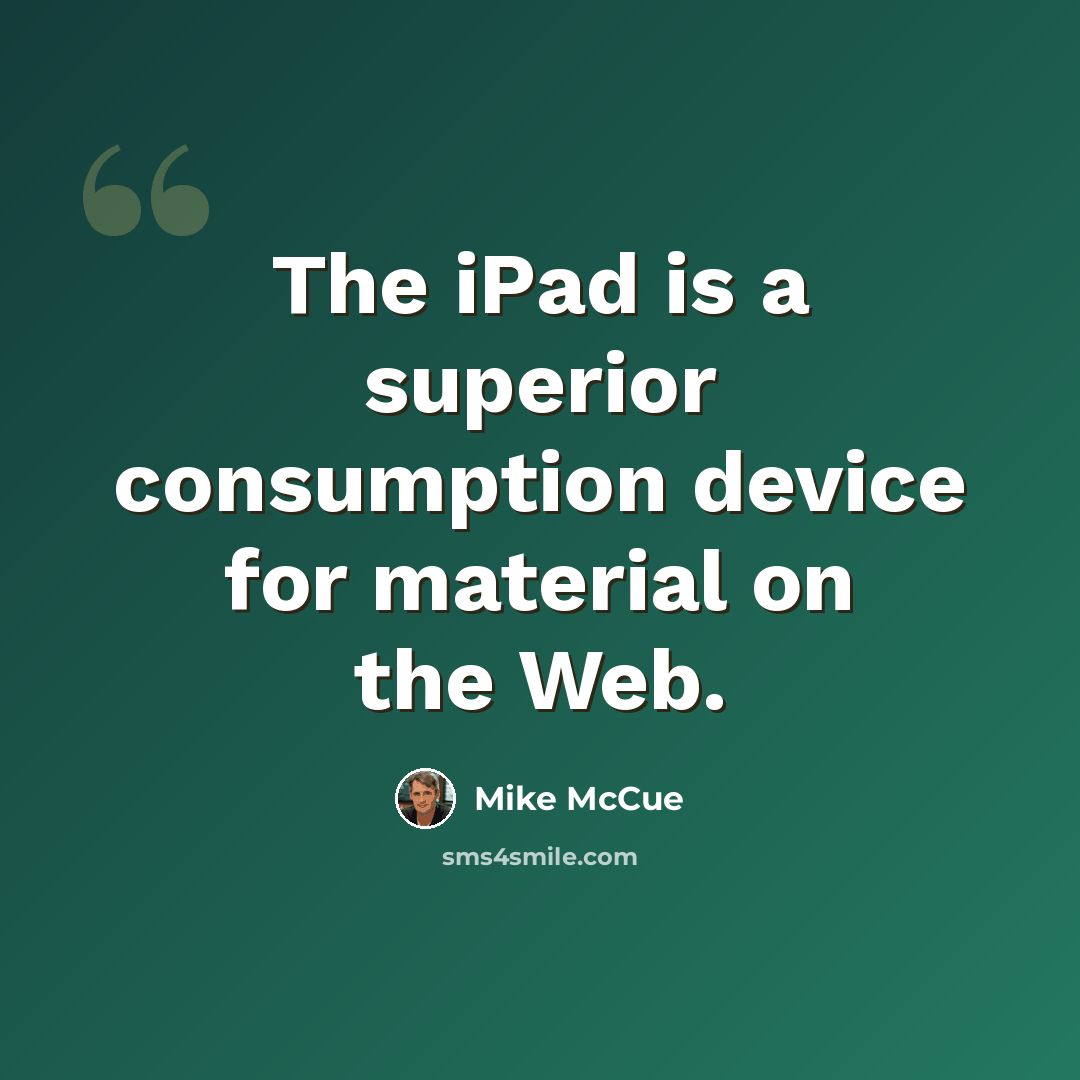 “The iPad is a superior consumption device for material on the Web.” quote by Mike McCue