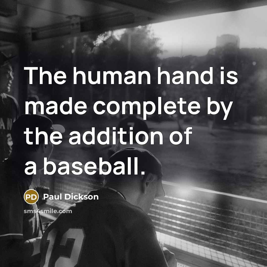 “The human hand is made complete by the addition of a baseball.” quote by Paul Dickson