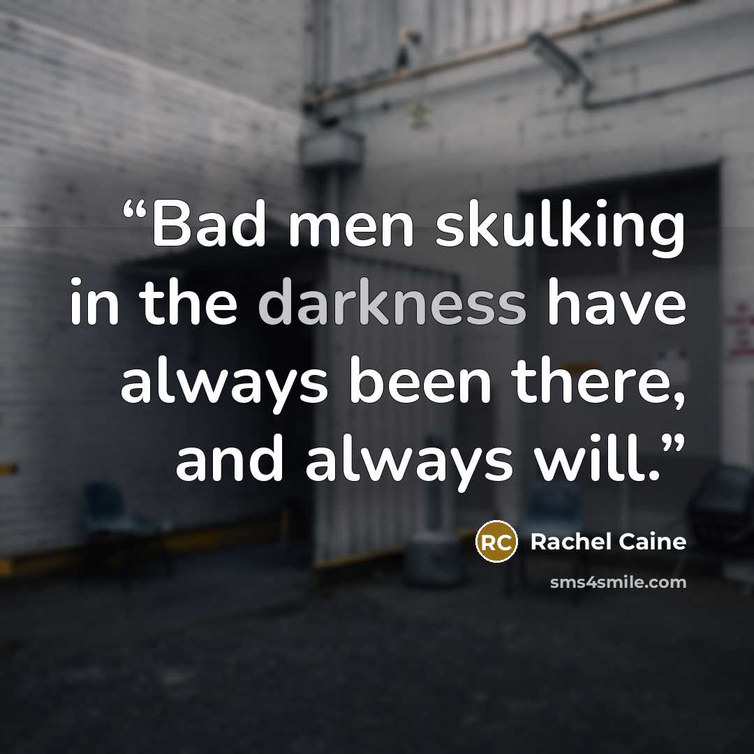 “Bad men skulking in the darkness have always been there, and always will.” quote by Rachel Caine